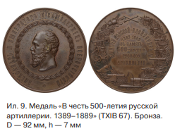 В память об этом событии на Санкт-Петербургском Монетном Дворе была отлита медаль «В честь 500-летия русской артиллерии. 1389–1889» (TXIB 67). В Горный музей бронзовая отливка этой медали поступила в1890 г.24 (ил. 9)